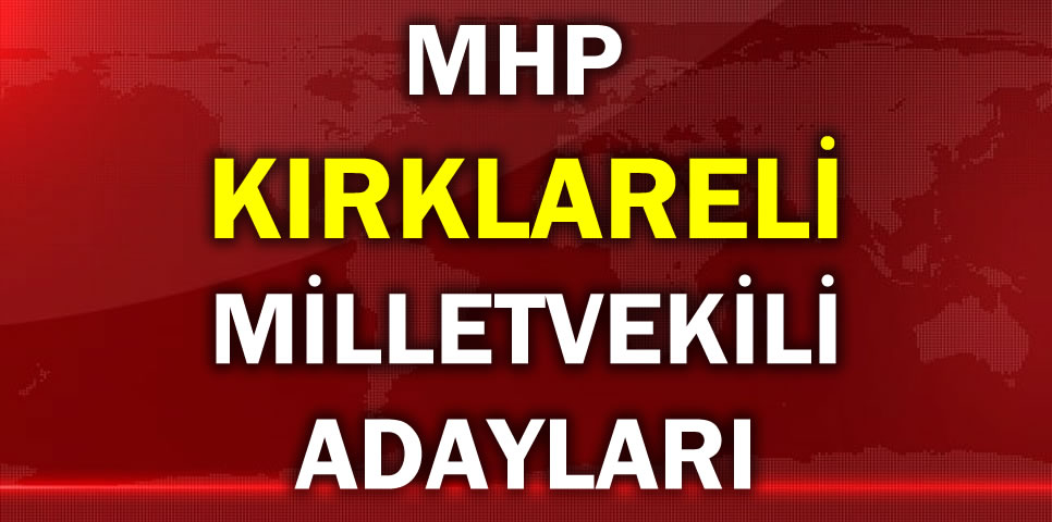 MİLLİYETÇİ HAREKET PARTİSİ KIRKLARELİ MİLLETVEKİLİ ADAY LİSTESİ